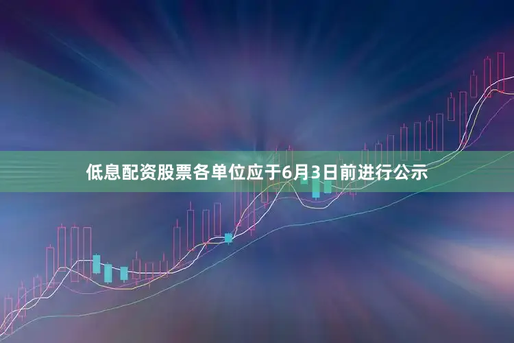 低息配资股票各单位应于6月3日前进行公示