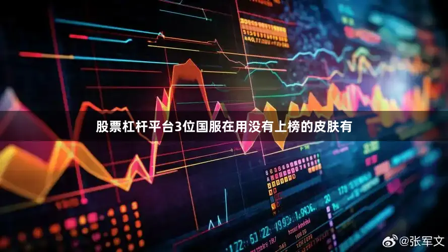 股票杠杆平台3位国服在用没有上榜的皮肤有
