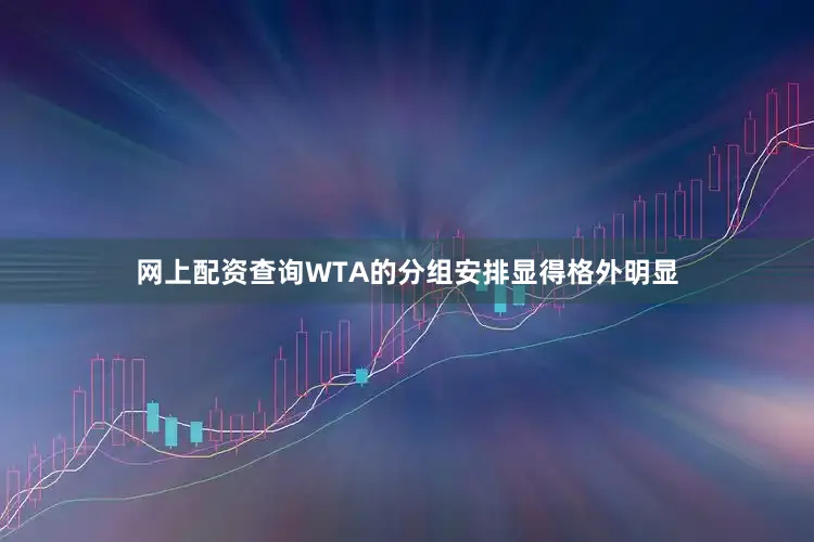 网上配资查询WTA的分组安排显得格外明显