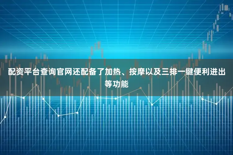 配资平台查询官网还配备了加热、按摩以及三排一键便利进出等功能