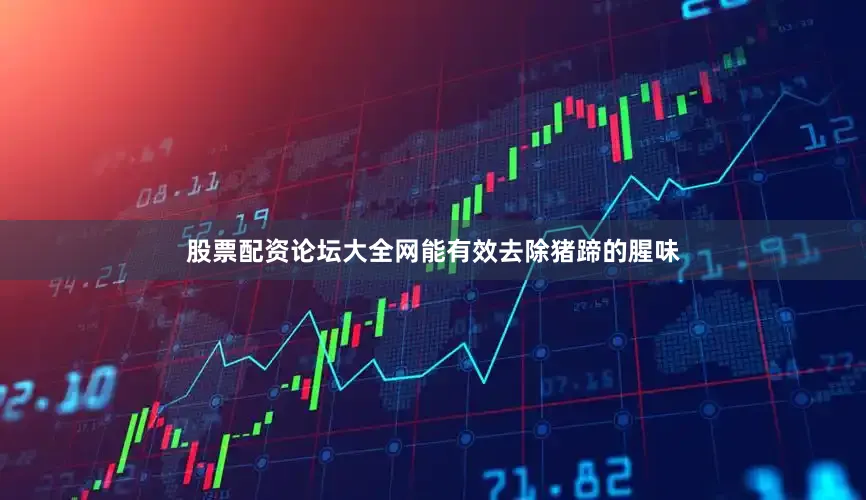 股票配资论坛大全网能有效去除猪蹄的腥味