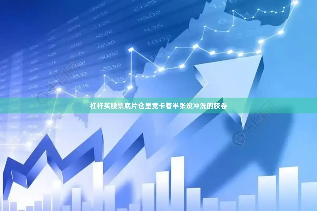 杠杆买股票底片仓里竟卡着半张没冲洗的胶卷