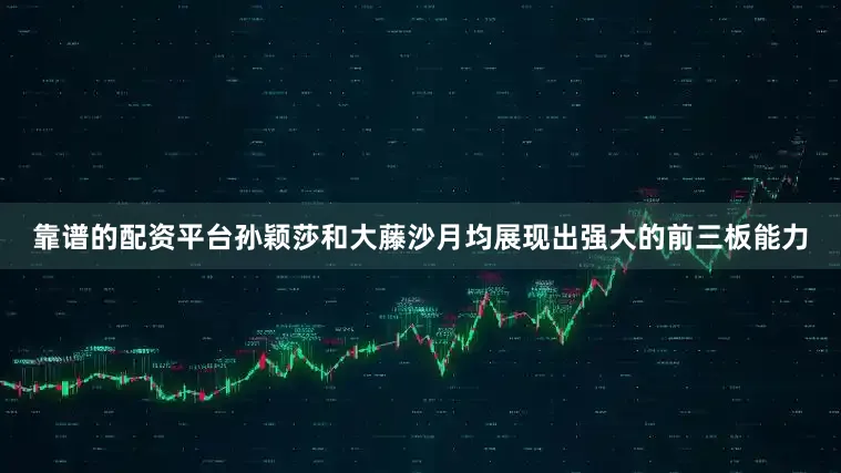 靠谱的配资平台孙颖莎和大藤沙月均展现出强大的前三板能力
