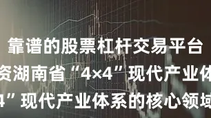 靠谱的股票杠杆交易平台并主要投资湖南省“4×4”现代产业体系的核心领域